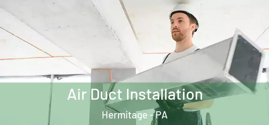  Air Duct Installation Hermitage - PA