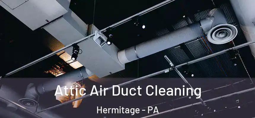  Attic Air Duct Cleaning Hermitage - PA